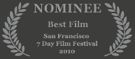 Nominee - Best Film, 2010 San Francisco 7 Day Film Festival