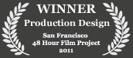 Winner - Best Production Design, 2011 San Francisco 48 Hour Film Challenge
